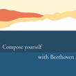 Compose Yourself with Beethoven