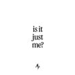 Is It Just Me?