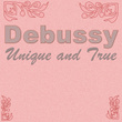 Debussy Unique And True