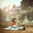 Baby Loves Classics – Gentle Music for Kids, Instrumental Songs, Einstein Effect, Development of Child, Beethoven, Mozart