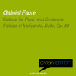 Green Edition - Fauré: Ballade for Piano and Orchestra & Pelléas et Mélisande, Suite, Op. 80