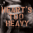Heart's Too Heavy