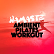 Namaste: Ambient Pilates Workout
