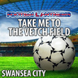 Take Me to the Vetch Field - Swansea City Anthems