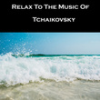 Relax To The Music Of Tchaikovsky