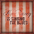 Ma Rainey Is Singing The Blues