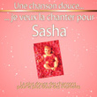 Une Chanson Douce Je Veux La Chanter Pour Sasha