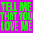Tell Me That You Love Me