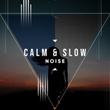 # 1 Album: Calm & Slow Noise