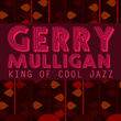 Gerry Mulligan - King Of Cool Jazz