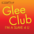 Glee Club: I'm A Slave 4 U