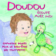 Doudou écoute Avec Moi - Chansons Douces Pour Le Bien-être Des Tout-Petits