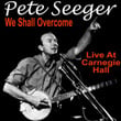 We Shall Overcome: Pete Seeger Live At Carnegie Hall