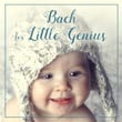Bach for Little Genius – Brilliant Sounds for Baby, Exercise Mind Your Toddler, Education Music