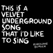 This Is A Velvet Underground Song That I'd Like To Sing