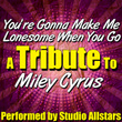You're Gonna Make Me Lonesome When You Go (a Tribute To Miley Cyrus) - Single