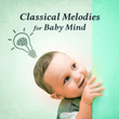 Classical Melodies for Baby Mind – Soft Classcial Music for Baby Development, Music to Increase Mind