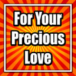 For Your Precious Love