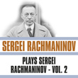 Plays Sergei Rachmaninov, Vol. 2