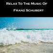 Relax To The Music Of Franz Schubert