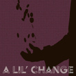 A Lil' Change