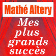Mes Plus Grands Succès - Mathe Altéry