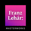 Franz Lehár: Masterworks