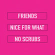 Nice for What / Friends / No Scrubs