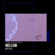 # Mellow Still