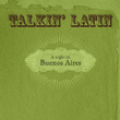 Talkin Latin Vol.12 : A Night In Buenos Aires