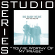 You Are Worthy Of My Praise 