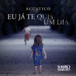 Eu Já Te Quis um Dia (Acústico)