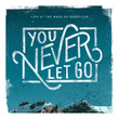 You Never Let Go (Live at The Rock of Roseville)