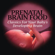 Prenatal Brain Food - Classics For Your Baby's Developing Brain