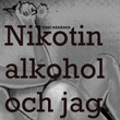 Nikotin, alkohol och jag.