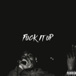 Fuck It Up