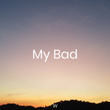 My Bad