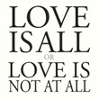 Love Is All or Love Is Not at All