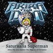 Saturnalia Superman: Akira The Don Salutes The Majesty Of Christmas