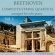 Beethoven: Complete String Quartets Arranged for Solo Piano, Vol. 3