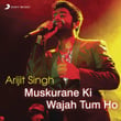 Arijit Singh - Muskurane Ki Wajah Tum Ho