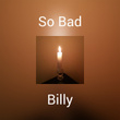So Bad