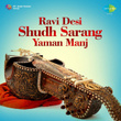 Ravi Desi: Shudh Sarang - Yaman Manj