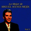 Lo Mejor de Miguel Aceves Mejía, Vol. 1