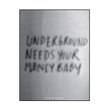 Underground Needs Your Money Baby