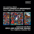 Chants épiques Et Diphoniques. Epics And Overtone Singing. Vol 1
