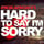 Hard to Say I'm Sorry...