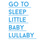 Go to Sleep Little Baby Lullaby