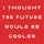 I Thought the Future...