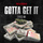 Gotta Get It
